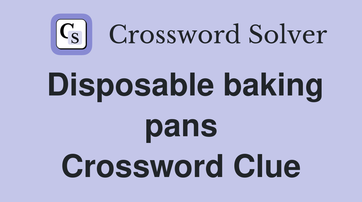 Disposable baking pans Crossword Clue Answers Crossword Solver